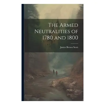 Armed Neutralities of 1780 and 1800 - Scott, James Brown