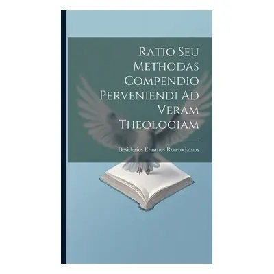 Ratio Seu Methodas Compendio Perveniendi Ad Veram Theologiam - Roterodamus, Desiderius Erasmus