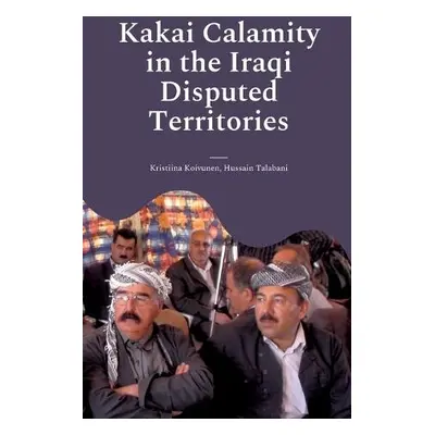 Kakai Calamity in the Iraqi Disputed Territories - Koivunen, Kristiina a Talabani, Hussain