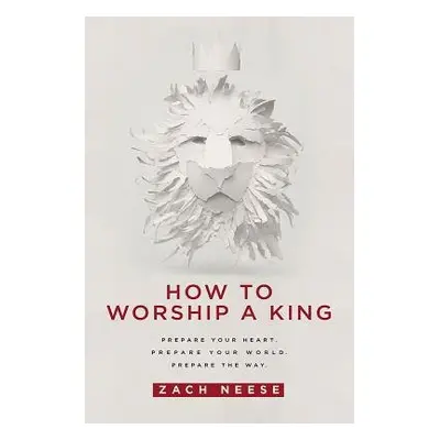 How to Worship a King - Neese, Zach