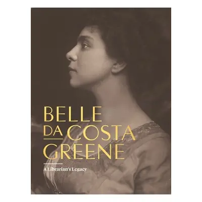 Belle da Costa Greene: A Librarian’s Legacy - da Costa Greene, Belle