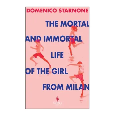 Mortal and Immortal Life of the Girl from Milan - Starnone, Domenico