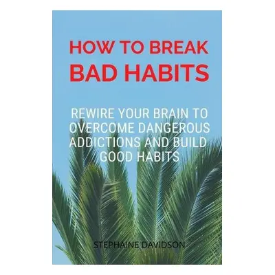 How to Break Bad Habits - Davidson, Stephaine