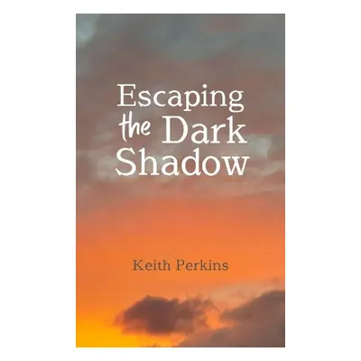 Escaping the Dark Shadow - Perkins, Keith