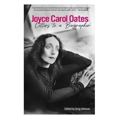 Joyce Carol Oates: Letters to a Biographer - Oates, Joyce Carol