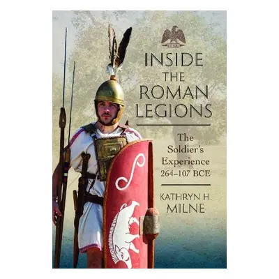 Inside the Roman Legions - Milne, Kathryn