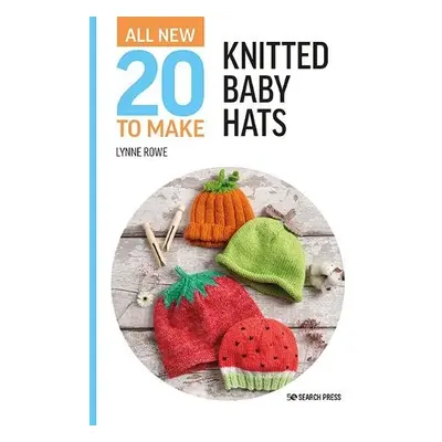 All-New Twenty to Make: Knitted Baby Hats - Rowe, Lynne