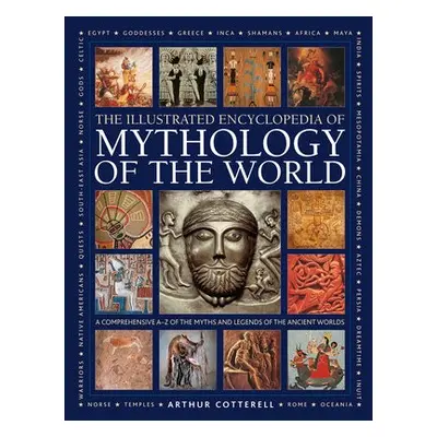 Mythology of the World, Illustrated Encyclopedia of - Cotterell, Arthur