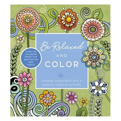 Be Relaxed and Color - Editors of Chartwell Books