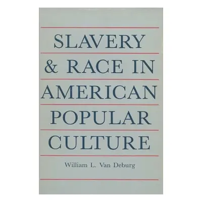 Slavery and Race in American Popular Culture - Deburg, William L.Van