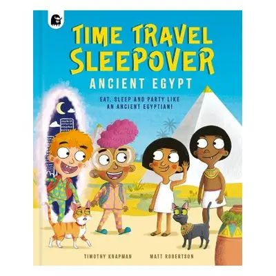 Time Travel Sleepover: Ancient Egypt - Knapman, Timothy