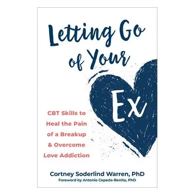 Letting Go of Your Ex - Cepeda-Benito, Antonio a Warren, Cortney Soderlind