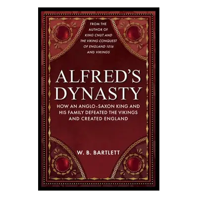 Alfred's Dynasty - Bartlett, W. B.