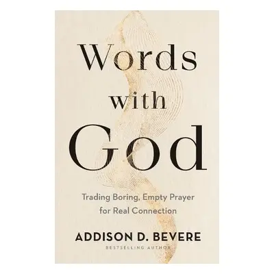 Words with God – Trading Boring, Empty Prayer for Real Connection - Bevere, Addison D.