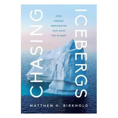 Chasing Icebergs - Birkhold, Matthew H.