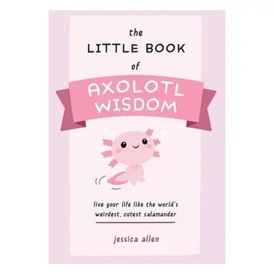 Little Book of Axolotl Wisdom - Allen, Jessica