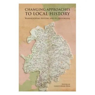 Changing Approaches to Local History: Warwickshire History and its Historians