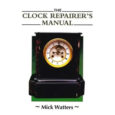 Clock Repairer's Manual - Watters, Mick