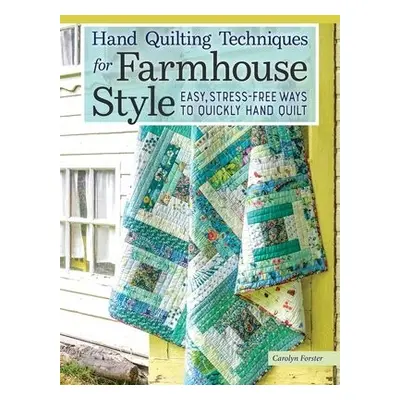 Hand Quilting Techniques for Farmhouse Style - Forster, Carolyn