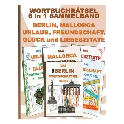 WORTSUCHRAETSEL 6 in 1 SAMMELBAND BERLIN, MALLORCA, URLAUB, FREUNDSCHAFT, GLUECK und LIEBESZITAT