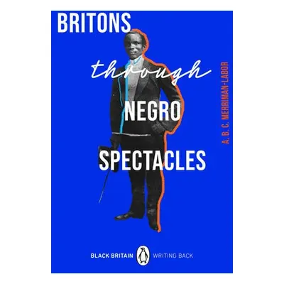 Britons Through Negro Spectacles - Merriman-Labor, ABC