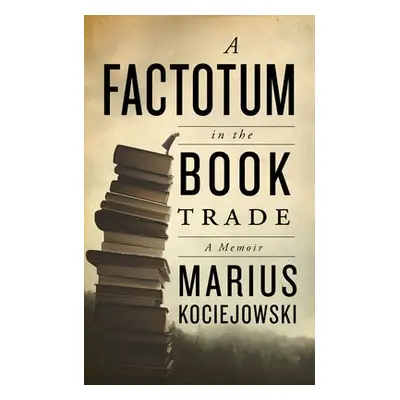 Factotum in the Book Trade - Kociejowski, Marius