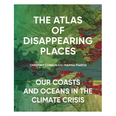 Atlas of Disappearing Places - Conklin, Christina a Psaros, Marina