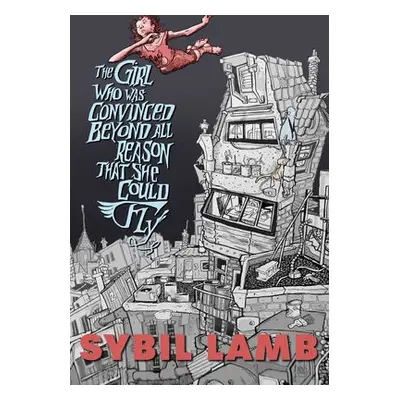 Girl Who Was Convinced Beyond All Reason That She Could Fly - Lamb, Sybil