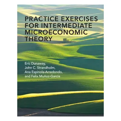 Practice Exercises for Intermediate Microeconomic Theory - Dunaway, Eric