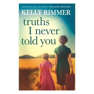 Truths I Never Told You: An absolutely gripping, heartbreaking novel of love and family secrets 