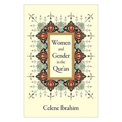 Women and Gender in the Qur'an - Ibrahim, Celene (Muslim Chaplain, Muslim Chaplain, Tufts Univer