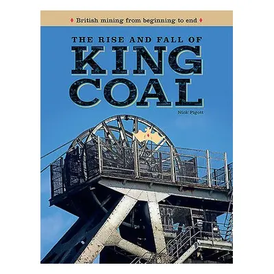 Rise and Fall of King Coal - Piggott, Nick