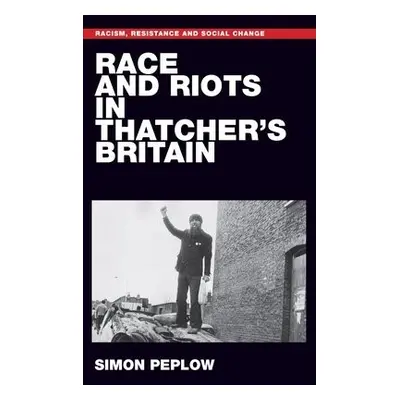 Race and Riots in Thatcher's Britain - Peplow, Simon