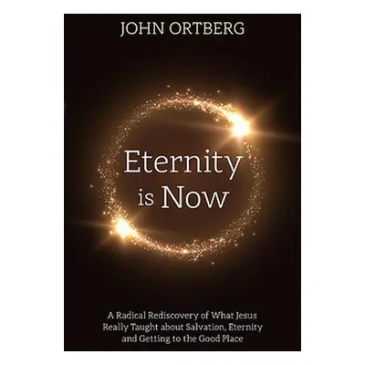 Eternity is Now - Ortberg, John