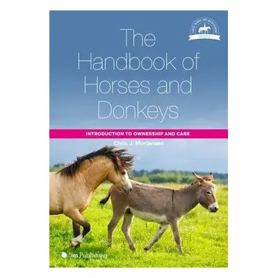 Handbook of Horses and Donkeys: Introduction to Ownership and Care - Mortensen, Chris J.