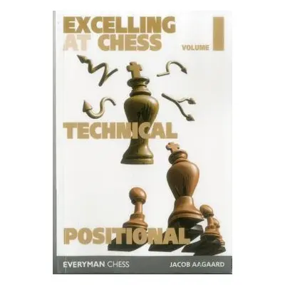 Excelling at Chess Volume 1 - Aagaard, Grandmaster Jacob