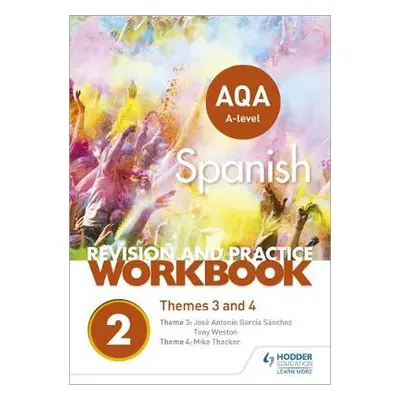 AQA A-level Spanish Revision and Practice Workbook: Themes 3 and 4 - Thacker, Mike a Sanchez, Jo