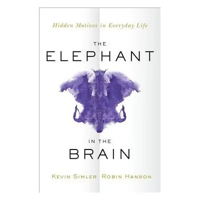 Elephant in the Brain - Simler, Kevin a Hanson, Robin