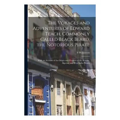 Voyages and Adventures of Edward Teach, Commonly Called Black Beard, the Notorious Pirate - Wilk