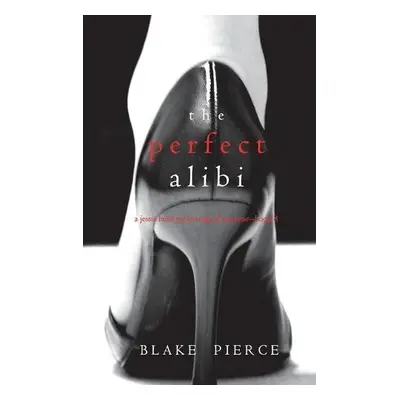 Perfect Alibi (A Jessie Hunt Psychological Suspense Thriller-Book Eight) - Pierce, Blake