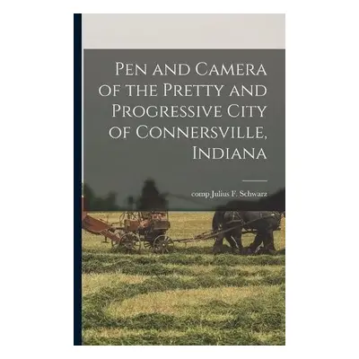 Pen and Camera of the Pretty and Progressive City of Connersville, Indiana