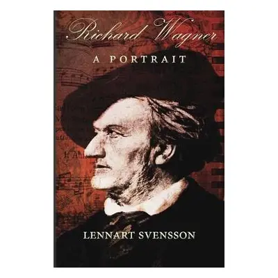 Richard Wagner - A Portrait - Svensson, Lennart