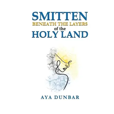 Smitten: Beneath the Layers of the Holy Land - Dunbar, Aya