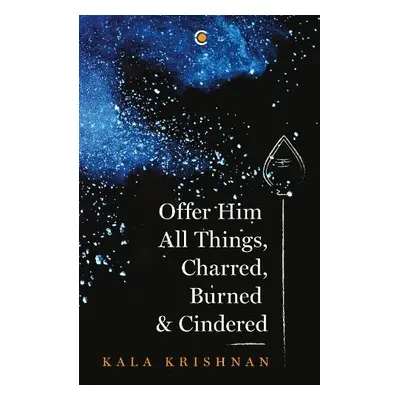 Offer Him All Things, Charred, Burned a Cindered - Krishnan, Kala