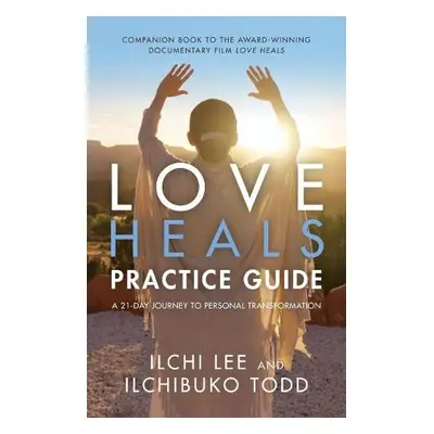 Love Heals Practice Guide - Lee, Ilchi a Todd, Ilchibuko (Ilchibuko Todd)