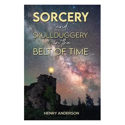 Sorcery and Skullduggery in the Belt of Time - Anderson, Henry