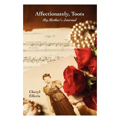 Affectionately, Toots - My Mother's Journal - Elferis, Cheryl