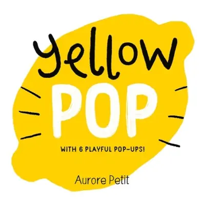 Yellow Pop (With 6 Playful Pop-Ups!) - Petit, Aurore