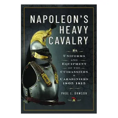 Napoleon’s Heavy Cavalry - Dawson, Paul L