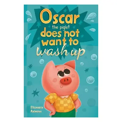 Oscar the Piglet does not want to wash up - Akimova, Elizaveta